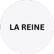 LA REINE